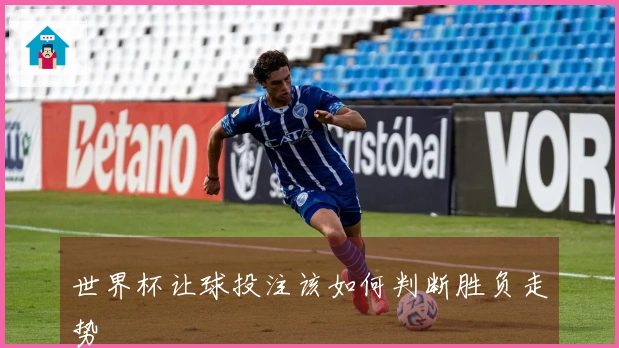 世界杯让球投注该如何判断胜负走势