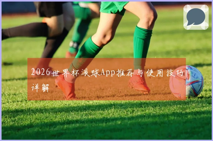 2026世界杯滚球App推荐与使用技巧详解