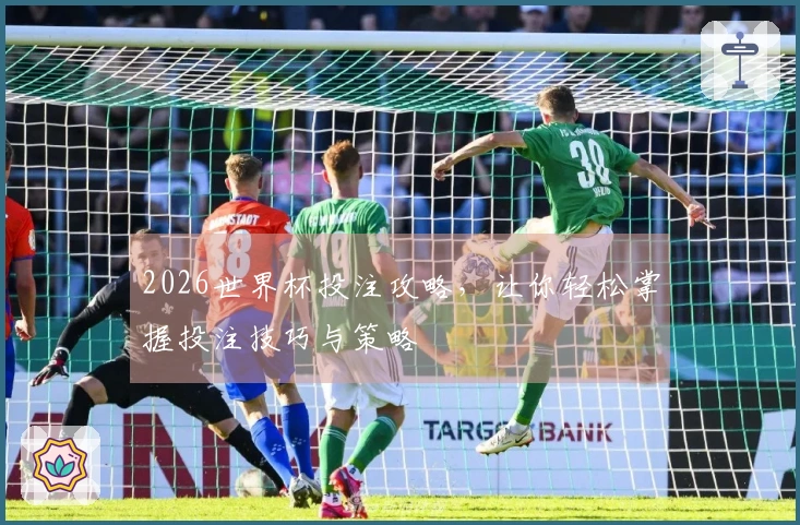 2026世界杯投注攻略，让你轻松掌握投注技巧与策略